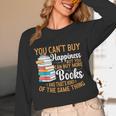 You Can't Buy Happiness But You Can Buy More Books Read Unisex Long Sleeve T-Shirt You Can't Buy Happiness But You Can Buy More Books Read Unisex Long Sleeve T-Shirt