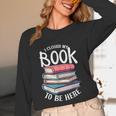 I Closed My Book To Be Here Books Lover Bookworm Unisex Long Sleeve T-Shirt I Closed My Book To Be Here Books Lover Bookworm Unisex Long Sleeve T-Shirt