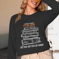 I Closed My Book To Be Here So This Better Be Good Unisex Long Sleeve T-Shirt I Closed My Book To Be Here So This Better Be Good Unisex Long Sleeve T-Shirt