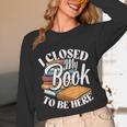 I Closed My Book To Be Here T-Shirt Book Lover Bookworm Unisex Long Sleeve T-Shirt I Closed My Book To Be Here T-Shirt Book Lover Bookworm Unisex Long Sleeve T-Shirt