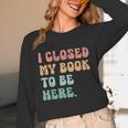 i Closed My Book To Be Here Women Men Unisex Long Sleeve T-Shirt i Closed My Book To Be Here Women Men Unisex Long Sleeve T-Shirt