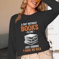 A Day Without Books Is Like Just Kidding I Have No Idea Unisex Long Sleeve T-Shirt
