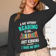 Humor Book Reader A Day Without Reading Is Like Unisex Long Sleeve T-Shirt