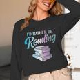 Id Rather Be Reading Book Librarian Men Women Kids Unisex Long Sleeve T-Shirt