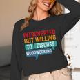 Introverted But Willing To Discuss Woodworking Unisex Long Sleeve T-Shirt Introverted But Willing To Discuss Woodworking Unisex Long Sleeve T-Shirt