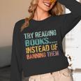 Library Advocacy Try Reading Books Instead Of Banning Them Unisex Long Sleeve T-Shirt