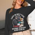 Life Is Better With Books Cats & Coffee Librarian Book Lover Unisex Long Sleeve T-Shirt Life Is Better With Books Cats & Coffee Librarian Book Lover Unisex Long Sleeve T-Shirt