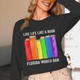 Live Life Like A Book Florida Would Ban LGBT Month Unisex Long Sleeve T-Shirt