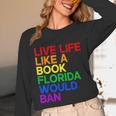 Live Life Like A Book Florida Would Ban LGBTQ Pride Equality Unisex Long Sleeve T-Shirt