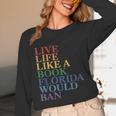Live Life Like a Book Florida Would Ban LGBTQ Rainbow Flag Unisex Long Sleeve T-Shirt Live Life Like a Book Florida Would Ban LGBTQ Rainbow Flag Unisex Long Sleeve T-Shirt