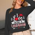 I Love Being A Librarian Library Book Valentine's Day Unisex Long Sleeve T-Shirt I Love Being A Librarian Library Book Valentine's Day Unisex Long Sleeve T-Shirt