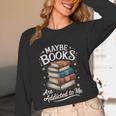 Maybe Books Are Addicted To Me Unisex Long Sleeve T-Shirt Maybe Books Are Addicted To Me Unisex Long Sleeve T-Shirt