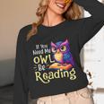 If You Need Me Owl Be Reading Book Lover Reading Bookworm Unisex Long Sleeve T-Shirt