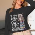 If You Need Me Owl Be Reading Cute Owl Book Lover Unisex Long Sleeve T-Shirt If You Need Me Owl Be Reading Cute Owl Book Lover Unisex Long Sleeve T-Shirt