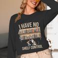 I Have No Shelf Control Book Lover Bookworms Unisex Long Sleeve T-Shirt I Have No Shelf Control Book Lover Bookworms Unisex Long Sleeve T-Shirt