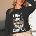 I Have No Shelf Control Read Book Reading Librarian Unisex Long Sleeve T-Shirt I Have No Shelf Control Read Book Reading Librarian Unisex Long Sleeve T-Shirt