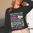 Once Upon A Time There Was A Girl Who Really Loved Books It Unisex Long Sleeve T-Shirt Once Upon A Time There Was A Girl Who Really Loved Books It Unisex Long Sleeve T-Shirt