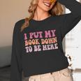 I Put My Book Down To Be Here Book Lover Book Nerd Unisex Long Sleeve T-Shirt I Put My Book Down To Be Here Book Lover Book Nerd Unisex Long Sleeve T-Shirt