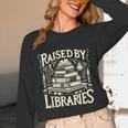 Raised By Libraries Reader Book Bibliophile Unisex Long Sleeve T-Shirt
