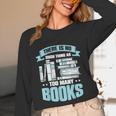 There Is No Such Thing As Too Many Books Shirt Bookish Unisex Long Sleeve T-Shirt There Is No Such Thing As Too Many Books Shirt Bookish Unisex Long Sleeve T-Shirt