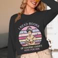 I Read Books Of Course I Didn't Vote For Him Vintage Quote Unisex Long Sleeve T-Shirt