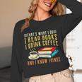 That What i Do i Read Books And i Know Things Coffee Reading Unisex Long Sleeve T-Shirt