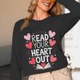 Read Your Heart Out Teacher Reading Book Love Valentines Day Unisex Long Sleeve T-Shirt