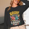 Reading Book Lover School Librarian Bruh It's Library Day Unisex Long Sleeve T-Shirt Reading Book Lover School Librarian Bruh It's Library Day Unisex Long Sleeve T-Shirt