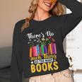 There's No Such Thing As Too Many Books Unisex Long Sleeve T-Shirt