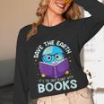 Save Earth It´s Only Planet With Books Reader Earth Day Unisex Long Sleeve T-Shirt