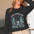 I Tried To Form A Gang But It Turned Into A Book Club Unisex Long Sleeve T-Shirt I Tried To Form A Gang But It Turned Into A Book Club Unisex Long Sleeve T-Shirt