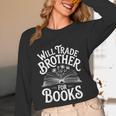 Will Trade Brother For Books Unisex Long Sleeve T-Shirt Will Trade Brother For Books Unisex Long Sleeve T-Shirt