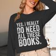 Yes I Really Do Need All These Books Geeky Book Worm Unisex Long Sleeve T-Shirt Yes I Really Do Need All These Books Geeky Book Worm Unisex Long Sleeve T-Shirt