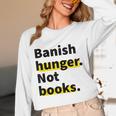 Banish Hunger Not Books Anti Fascism Pro Reading Quote Unisex Long Sleeve T-Shirt Banish Hunger Not Books Anti Fascism Pro Reading Quote Unisex Long Sleeve T-Shirt