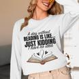 A Day Without Reading Is Like I Have No Idea Women Books Unisex Long Sleeve T-Shirt A Day Without Reading Is Like I Have No Idea Women Books Unisex Long Sleeve T-Shirt