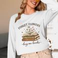 Forget Flowers Buy Me Books Book Lover Unisex Long Sleeve T-Shirt