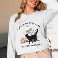 Life Is Better With Tea Cats And Books Cat Sayings Unisex Long Sleeve T-Shirt Life Is Better With Tea Cats And Books Cat Sayings Unisex Long Sleeve T-Shirt