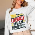 You Literally Mean Figuratively Grammar Teacher Book Writers Unisex Long Sleeve T-Shirt
