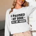 I Paused My Book To Be Here Unisex Long Sleeve T-Shirt