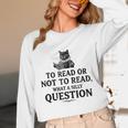 To Read Or Not To Read Book Lover Readers Bookworm Reading Unisex Long Sleeve T-Shirt To Read Or Not To Read Book Lover Readers Bookworm Reading Unisex Long Sleeve T-Shirt