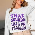 That Sounds Like A You Problem Groovy Introvert Raglan Baseball Tee Unisex Long Sleeve T-Shirt That Sounds Like A You Problem Groovy Introvert Raglan Baseball Tee Unisex Long Sleeve T-Shirt