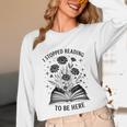 I Stopped Reading To Be Here Introvert Book Lover Bookworm Unisex Long Sleeve T-Shirt I Stopped Reading To Be Here Introvert Book Lover Bookworm Unisex Long Sleeve T-Shirt