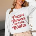 Valentine Bookish Love Quote Forget Flowers Buy Me Books Unisex Long Sleeve T-Shirt Valentine Bookish Love Quote Forget Flowers Buy Me Books Unisex Long Sleeve T-Shirt