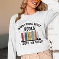 When I Think About Books I Touch My Shelf Book Reader Unisex Long Sleeve T-Shirt When I Think About Books I Touch My Shelf Book Reader Unisex Long Sleeve T-Shirt