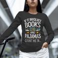 Book Lovers If It Involves Books And Pajamas Count Me In Unisex Long Sleeve T-Shirt Book Lovers If It Involves Books And Pajamas Count Me In Unisex Long Sleeve T-Shirt