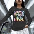 Book Readers I Closed My Book To Be Here Unisex Long Sleeve T-Shirt