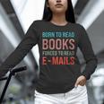 Born To Read Books Forced To Read Emails Reading Bookish Unisex Long Sleeve T-Shirt Born To Read Books Forced To Read Emails Reading Bookish Unisex Long Sleeve T-Shirt