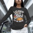 I Closed My Book To Be Here T-Shirt Book Lover Bookworm Unisex Long Sleeve T-Shirt I Closed My Book To Be Here T-Shirt Book Lover Bookworm Unisex Long Sleeve T-Shirt
