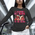 I Closed My Book To Be Here Valentines Book Lover Bookish Unisex Long Sleeve T-Shirt