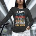 A Day Without Reading I Have No Idea Book Lovers Unisex Long Sleeve T-Shirt